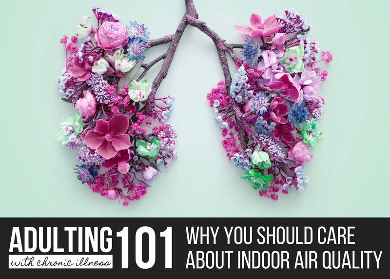Adulting with Chronic Illness 101: Why You Should Care About Indoor Air Quality